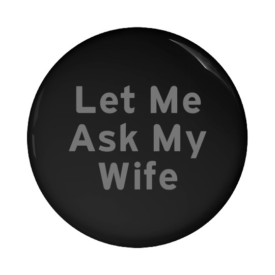 Let Me Ask My Wife Funny Pin Buttons