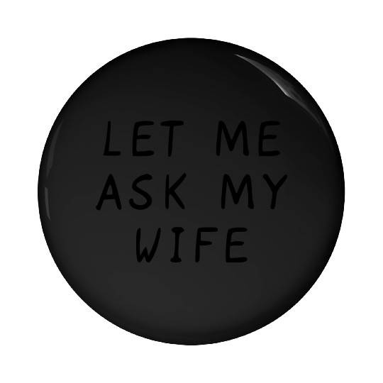 Let Me Ask My Wife Funny Pin Buttons