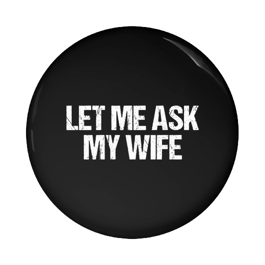 Let Me Ask My Wife Funny Pin Buttons