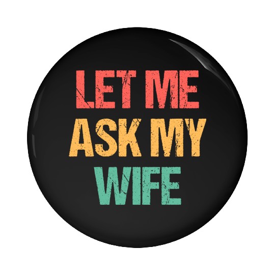 Let Me Ask My Wife Funny Pin Buttons