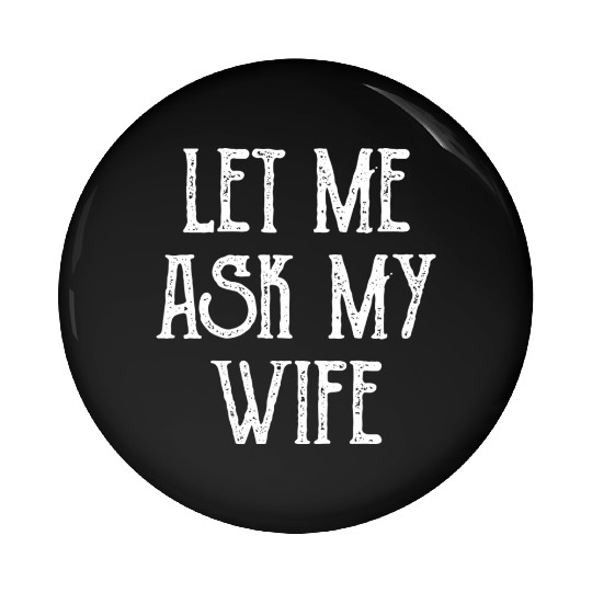 Let Me Ask My Wife Funny Pin Buttons