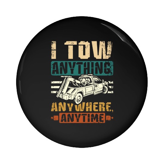 I tow anything anywhere anytime Tow truck driver Pin Buttons