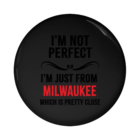 i'm not perfect i'm just from MILWAUKEE Pin Buttons