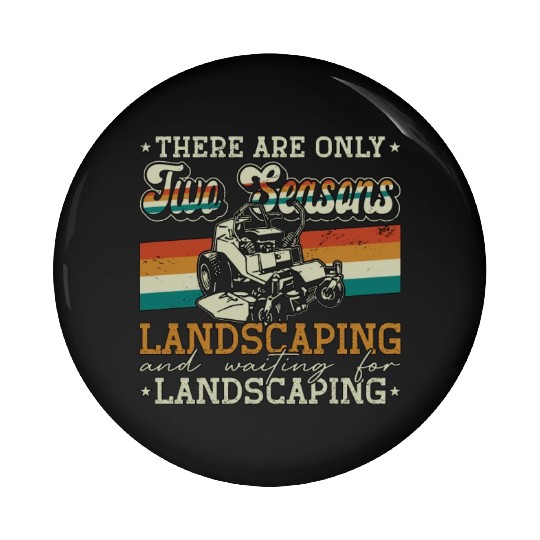 Landscaper There Are Only Two Seasons Gardening Pin Buttons