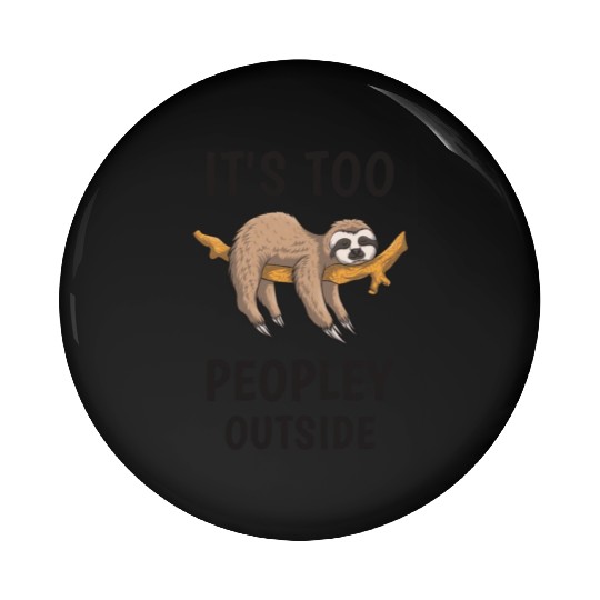 It's too peopley outside - Sloth Funny Pin Buttons