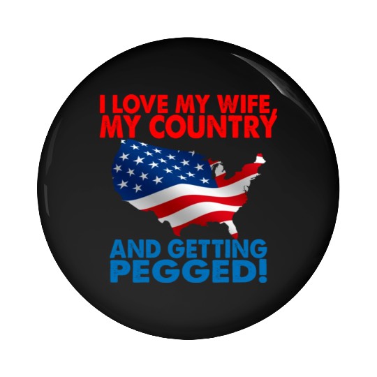 I Love My Wife My Country And Getting Pegged Pin Buttons