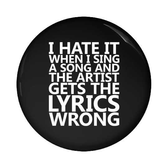 I Hate It When I Sing A Song And The Artist Pin Buttons