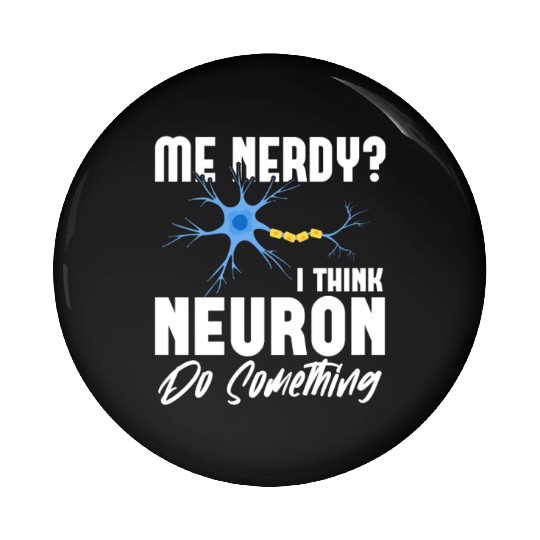 Me Nerdy? I Think Neuron Do Something Neuroscience Pin Buttons