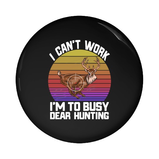 I Can't Work I'm To Busy Deer Hunting Pin Buttons