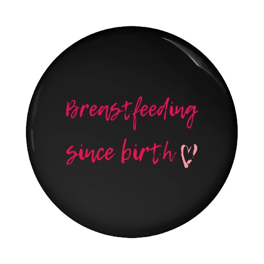 Breastfeeding Since Birth Pin Buttons