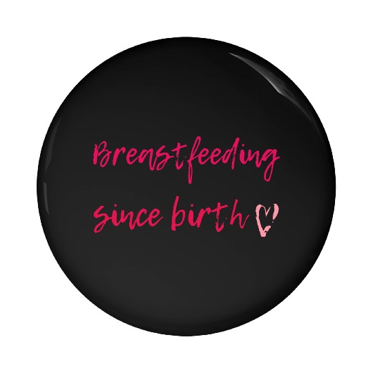 Breastfeeding Since Birth Pin Buttons