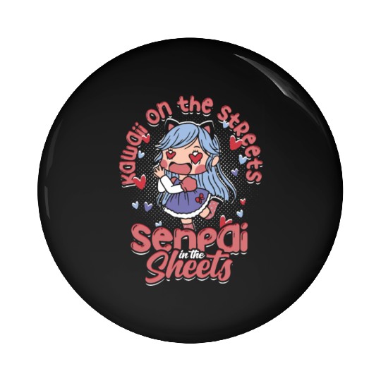 Kawaii on the streets, senpai in the sheets - Pin Buttons