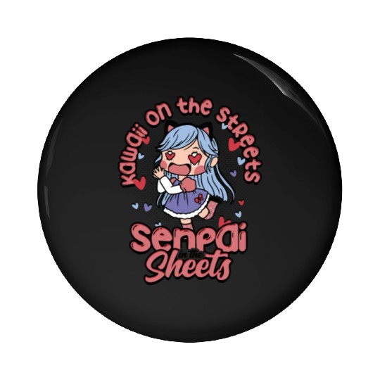 Kawaii on the streets, senpai in the sheets - Pin Buttons