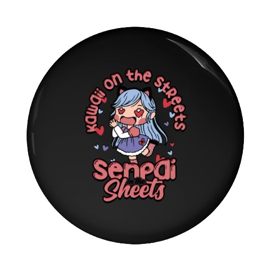 Kawaii on the streets, senpai in the sheets - Pin Buttons
