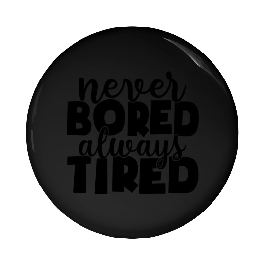 Never bored always tired Pin Buttons