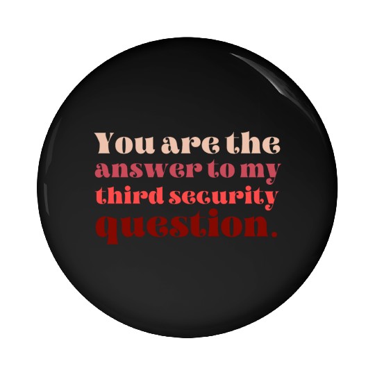 You Are The Answer To My Third Security Question Pin Buttons