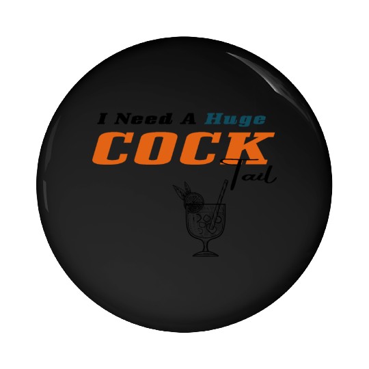 I Need a Huge COCKtail Pin Buttons
