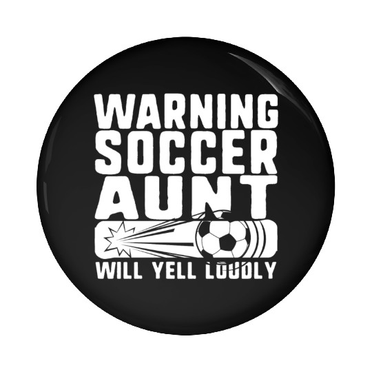 Soccer Aunt Pin Buttons, Warning Soccer Aunt Will Yell