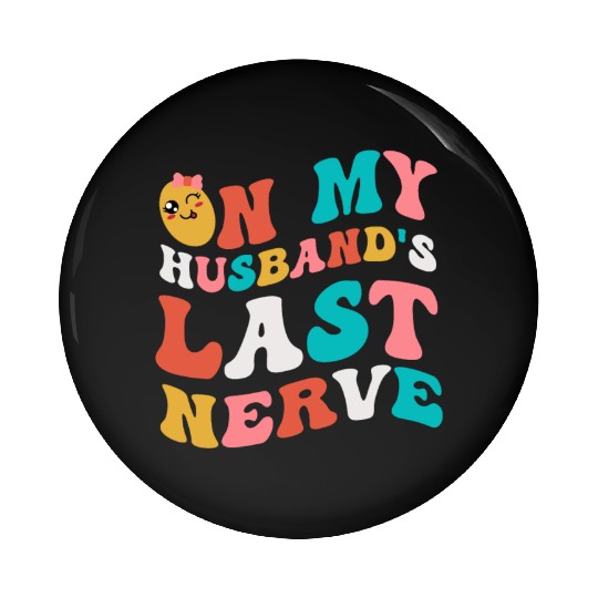 On my husband's last nerve for Wifes Pin Buttons