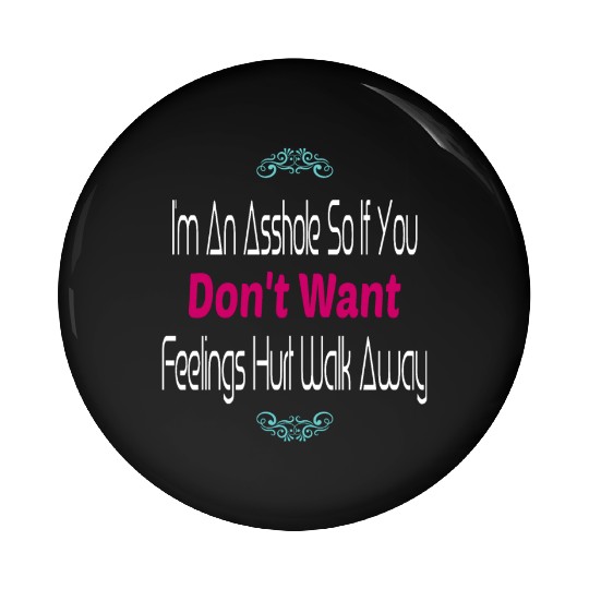 I m An Asshole So If You Don t Want Feelings Pin Buttons