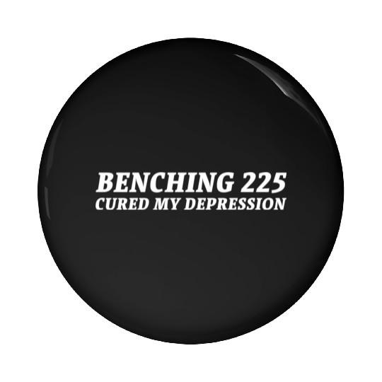 Benching 225 Cured My Depression. Funny Gym Design Pin Buttons