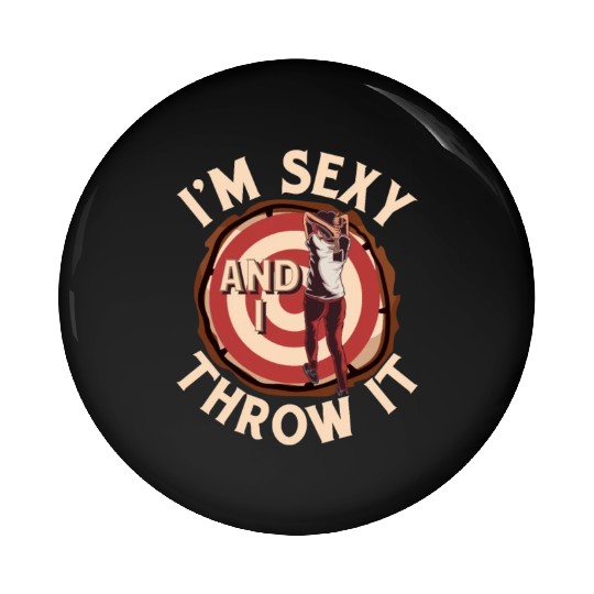I'm Sexy And I Throw It Axe Throwing Hatchet Ax Pin Buttons