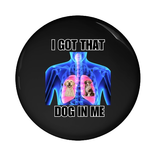 I Got That Dog In Me Pin Buttons