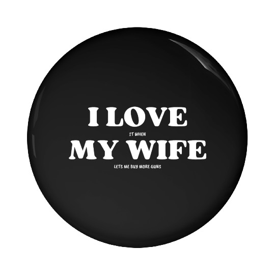 Funny Pin Buttons I Love My Wife and Guns