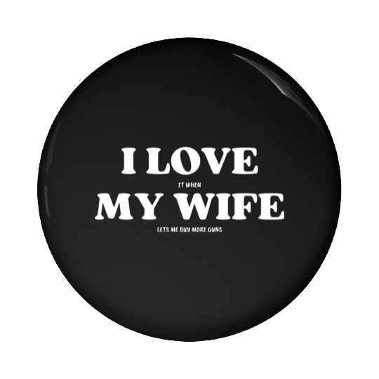 Funny Pin Buttons I Love My Wife and Guns
