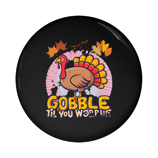 Gobble Til You Wobble Pin Buttons