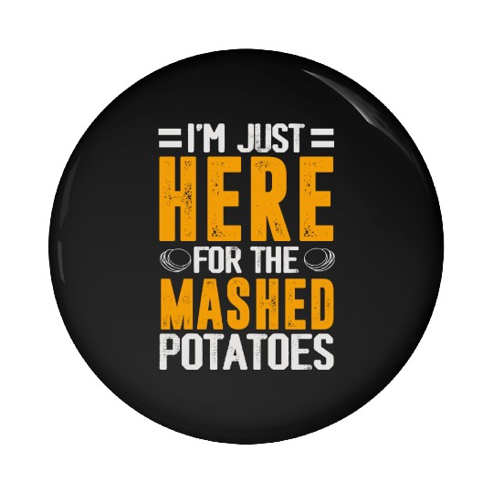 I'm Just Here For The mashed potatoes Pin Buttons