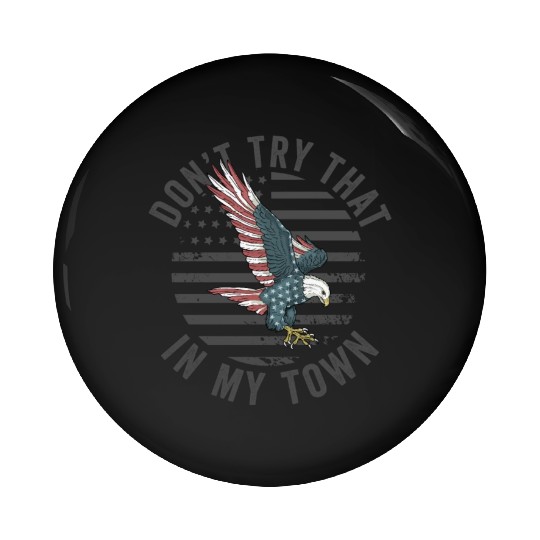 Try That In A Small Town American Flag Eagle Pin Buttons