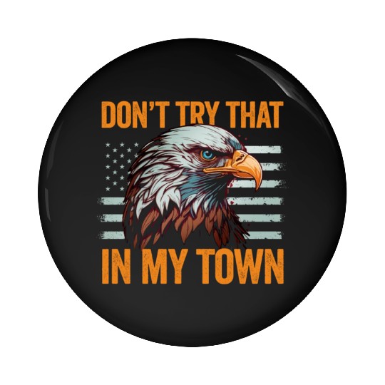 Try That In A Small Town American Flag Eagle Pin Buttons