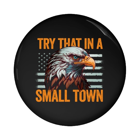 Try That In A Small Town American Flag Eagle Pin Buttons
