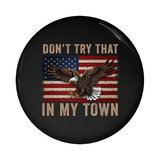 Try That In A Small Town American Flag Eagle Pin Buttons