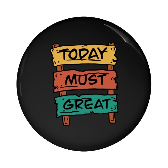 Today Must Be Great Sign Board Pin Buttons