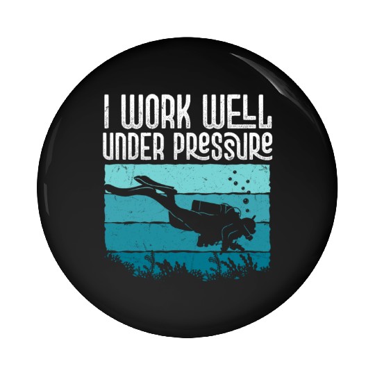 I Work Well Under Pressure Diver Scuba Diving Pin Buttons