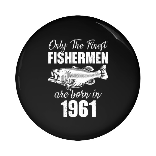 Only The Finest Fishermen Are Born In 1961 Pin Buttons