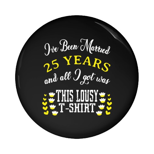 I've been married 25 years and I still love him ev Pin Buttons