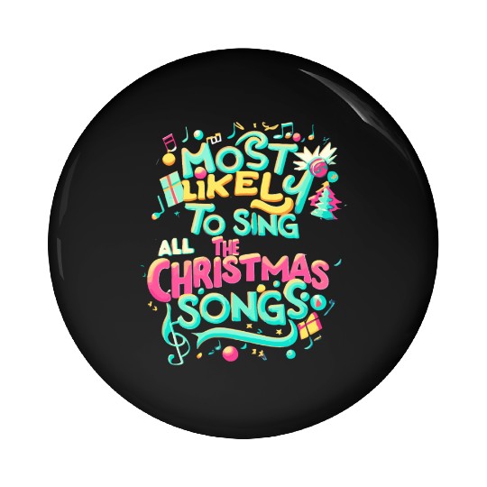 Xmas Most Likely To Sing All The Christmas Songs Pin Buttons