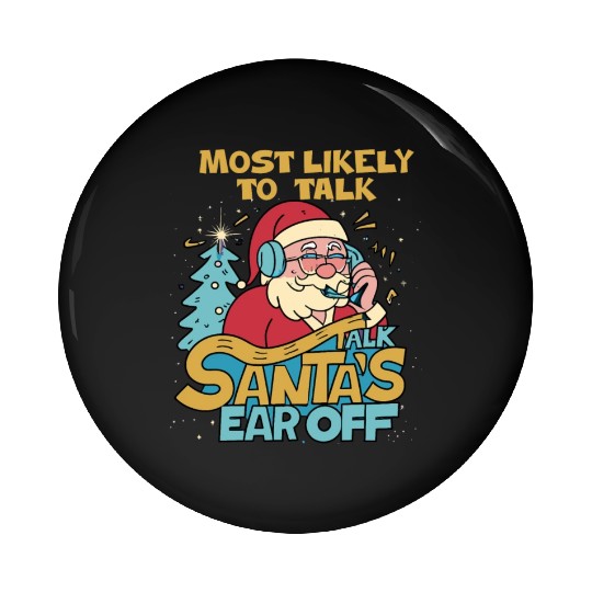 Christmas Most Likely To Talk Santa's Ear Off Snow Pin Buttons