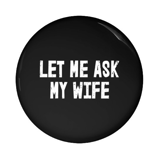 Let Me Ask My Wife | Funny Marriage Pin Buttons