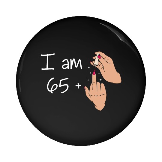 I Am 65 + 1 Middle Finger Pin Buttons I Am 65 Plus,