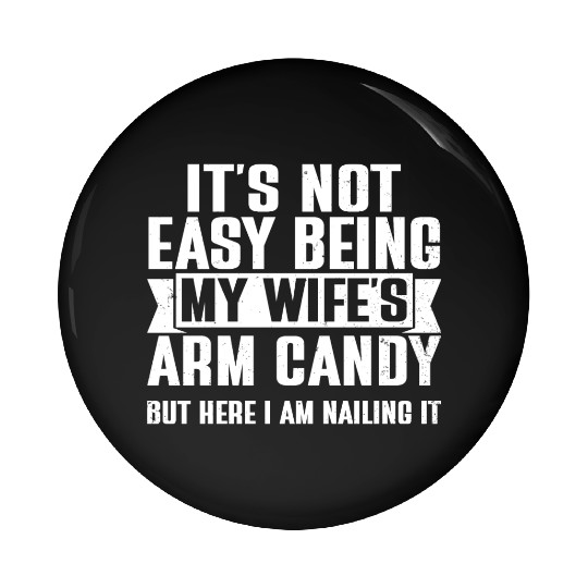 It s Not Easy Being My Wife s Arm Candy Pin Buttons