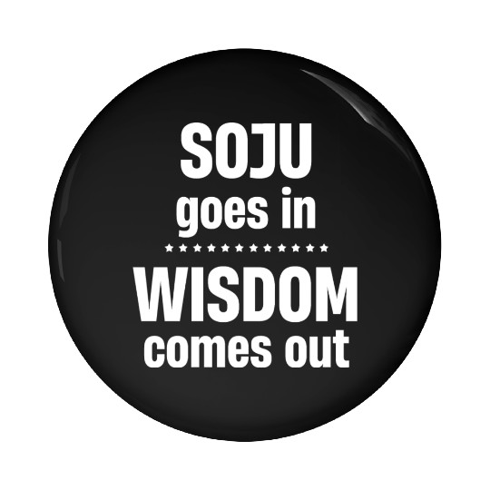 Soju Goes In Wisdom Comes Out Vodka k-pop Liquor Pin Buttons