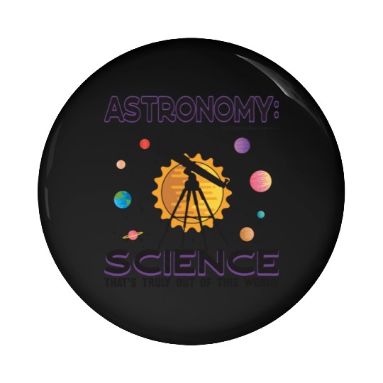 Astronomy: science that's truly out of this world! Pin Buttons