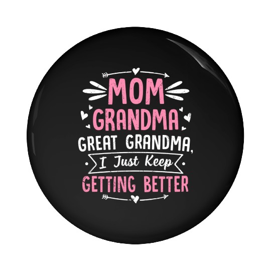 Mom Grandma Great Grandma I Just Keep Getting Pin Buttons