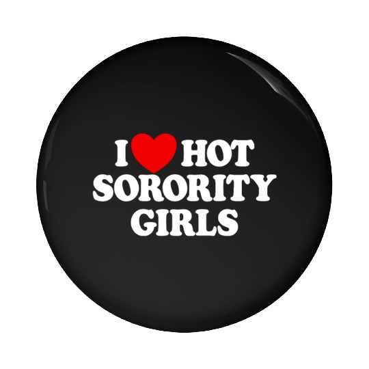 I Love Hot Sorority Girls College Men's Hot Girlsm Pin Buttons