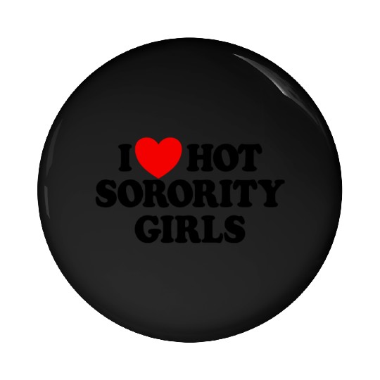 I Love Hot Sorority Girls College Men's Hot Girlsm Pin Buttons