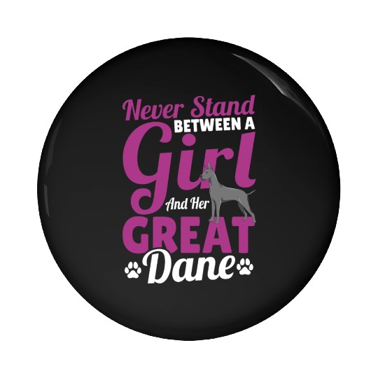 Never Stand Between A Girl And Her Great Dane Dog Pin Buttons